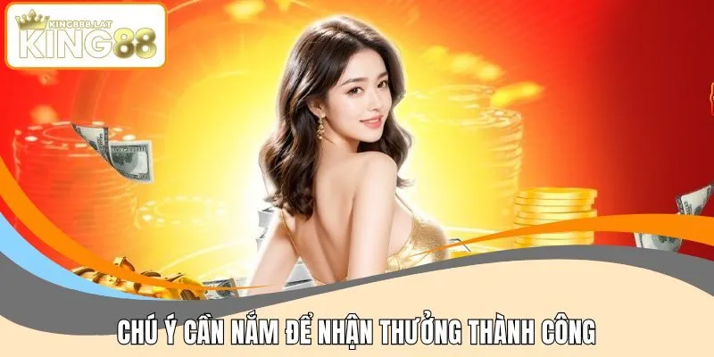 Chú ý cần nắm để nhận thưởng thành công